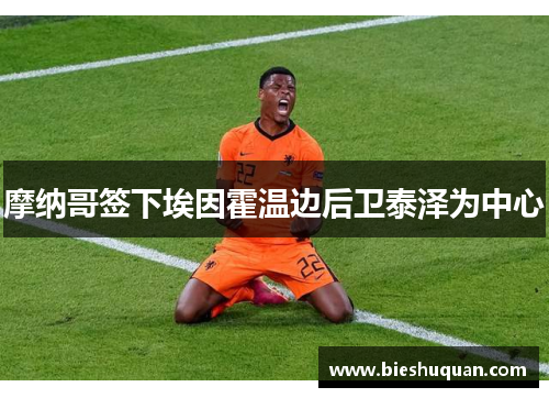 摩纳哥签下埃因霍温边后卫泰泽为中心